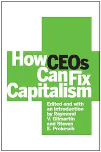 «How CEOs Can Fix Capitalism» by Raymond Gilmartin