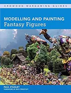 Modelling and Painting Fantasy Figures (Crowood Wargaming Guides)