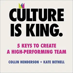 Culture Is King: 5 Keys to Create a High-Performing Team [Audiobook]