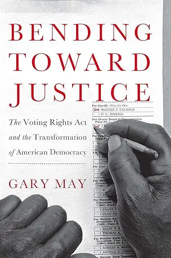 Bending Toward Justice: The Voting Rights Act and the Transformation of American Democracy