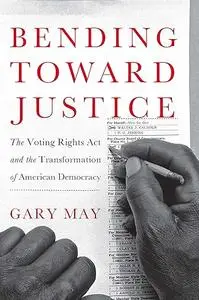 Bending Toward Justice: The Voting Rights Act and the Transformation of American Democracy