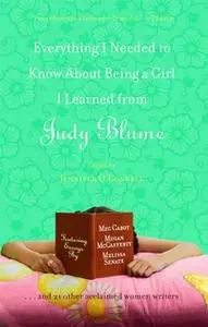 «Everything I Needed to Know About Being a Girl I Learned from Judy Blume» by Julie Kenner,Meg Cabot,Laura Caldwell,Sara