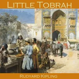 «Little Tobrah» by Joseph Rudyard Kipling