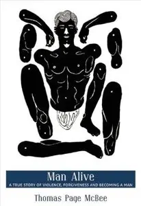 Man Alive: A True Story of Violence, Forgiveness and Becoming a Man