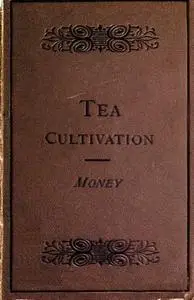«The Cultivation and Manufacture of Tea» by Edward Money