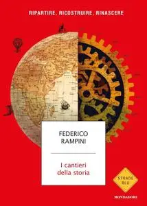 Federico Rampini - I cantieri della storia. Ripartire, ricostruire, rinascere