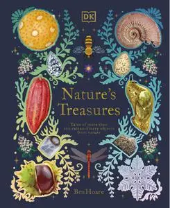 Nature's Treasures: Tales of More Than 100 Extraordinary Objects from Nature