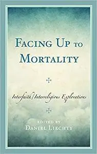 Facing Up to Mortality: Interfaith/Interreligious Explorations