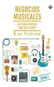 «Negocios musicales (Tomo I)» by Gino Foppiano Ravinovich