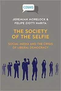 The Society of the Selfie: Social Media and the Crisis of Liberal Democracy