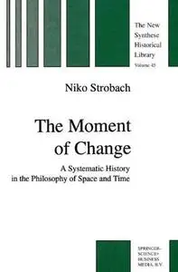 The Moment of Change: A Systematic History in the Philosophy of Space and Time