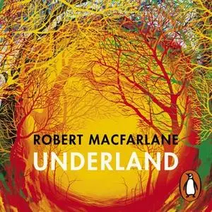 «Underland: A Deep Time Journey» by Robert Macfarlane