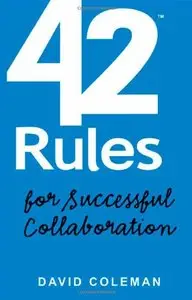 42 Rules for Successful Collaboration: A Practical approach to Working with People, Processes and Technology [Repost]