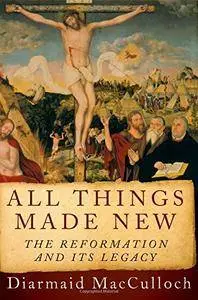 All Things Made New: The Reformation and Its Legacy (repost)