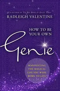 How to be Your Own Genie: Manifesting the Magical Life You Were Born to Live