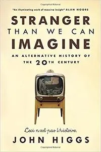 Stranger Than We Can Imagine: An Alternative History of the 20th Century