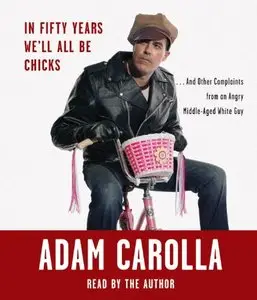 In Fifty Years We'll All Be Chicks: . . . And Other Complaints from an Angry Middle-Aged White Guy (Audiobook) (Repost)