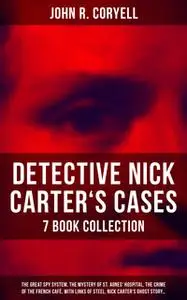 «Detective Nick Carter's Cases - 7 Book Collection: The Great Spy System, The Mystery of St. Agnes' Hospital, The Crime