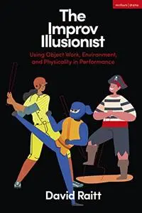 The Improv Illusionist: Using Object Work, Environment, and Physicality in Performance