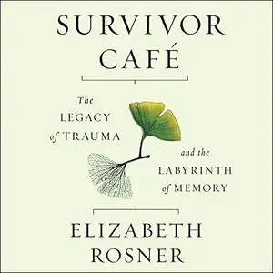 Survivor Café: The Legacy of Trauma and the Labyrinth of Memory [Audiobook]