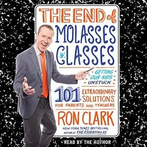 The End of Molasses Classes: Getting Our Kids Unstuck - 101 Extraordinary Solutions for Parents and Teachers [Audiobook]