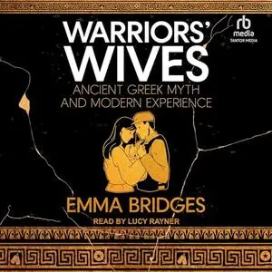 Warriors' Wives: Ancient Greek Myth and Modern Experience [Audiobook]