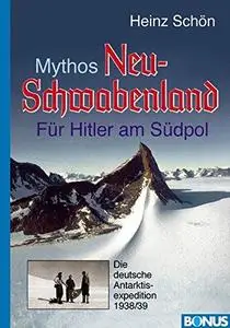 Mythos Neu-Schwabenland: Für Hitler am Südpol. Die deutsche Antarktisexpedition 1938/39