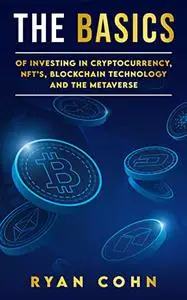 The Basics of Investing in Cryptocurrency, NFTs, Blockchain Technology, and the Metaverse