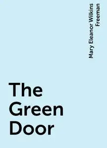 «The Green Door» by Mary Eleanor Wilkins Freeman