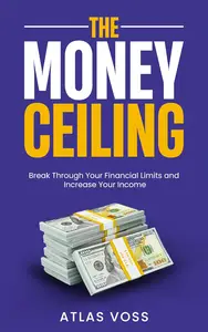 The Money Ceiling: Break Through Your Financial Limits and Increase Your Income