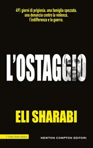Eli Sharabi - L'ostaggio. Il primo memoir di un ostaggio israeliano