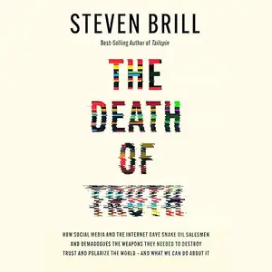 The Death of Truth: How Social Media and the Internet Gave Snake Oil Salesmen and Demagogues the Weapons [Audiobook]