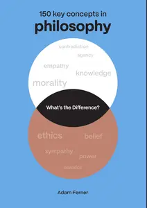 What's the Difference? Philosophy: 150 Key Concepts in Philosophy
