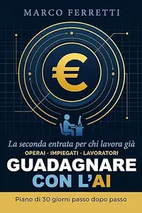 Guadagnare con l'AI: La Seconda Entrata per chi Lavora Già: Crea reddito extra con ChatGPT e KDP anche da zero