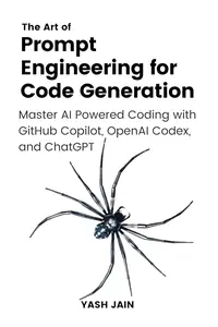 The Art of Prompt Engineering for Code Generation : Master AI-Powered Coding with GitHub Copilot, OpenAI Codex