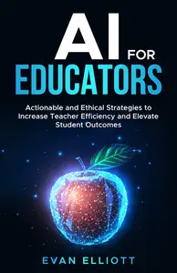 AI for Educators: Actionable and Ethical Strategies to Increase Teacher Efficiency and Elevate Student Outcomes