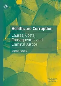 Healthcare Corruption: Causes, Costs, Consequences and Criminal Justice