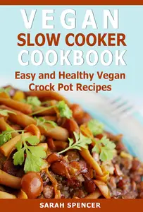 Vegan Slow Cooker Cookbook: Easy and Healthy Vegan Crock Pot Recipes