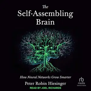 The Self-Assembling Brain: How Neural Networks Grow Smarter [Audiobook] (Repost)