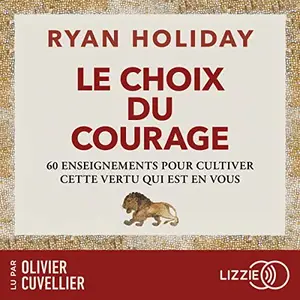 Ryan Holiday, "Le choix du courage : 60 enseignements pour cultiver cette vertu qui est en vous"
