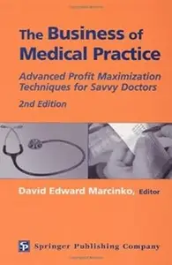 The Business of Medical Practice: Advanced Profit Maximization Techniques for Savvy Doctors, 2nd Edition