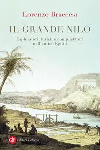 Lorenzo Braccesi - Il grande Nilo. Esploratori, turisti e conquistatori nell'antico Egitto