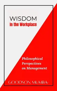 WISDOM IN THE WORKPLACE: PHILOSOPHICAL PERSPECTIVES ON MANAGEMENT