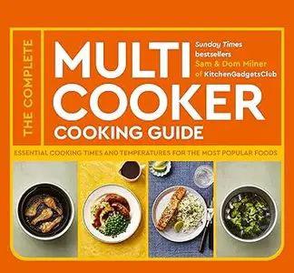 The Complete Multicooker Cooking Guide: Essential cooking times and temperatures for the most popular foods