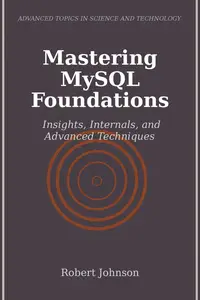 Mastering MySQL Foundations: Insights, Internals, and Advanced Techniques