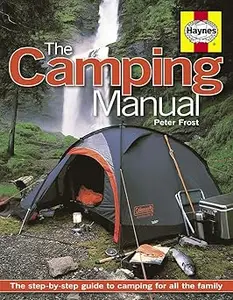 The Camping Manual: The Step-By-Step Guide to Camping for All the Family. Peter Frost