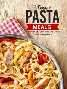 Easy Pasta Meals: Discover Delicious and Quick Italian Dinner Ideas