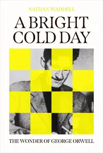 A Bright Cold Day: The Wonder of George Orwell