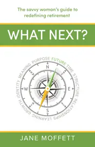 What Next?: The savvy woman's guide to redefining retirement