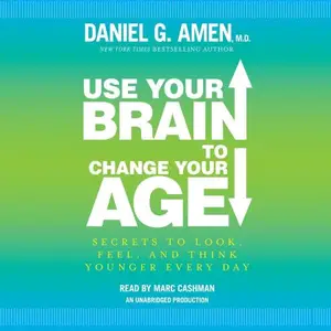 Use Your Brain to Change Your Age: Secrets to Look, Feel, and Think Younger Every Day